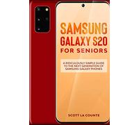 Samsung Galaxy S20 For Seniors: A Ridiculously Simple Guide to the Next Generation of Samsung Galaxy Phones