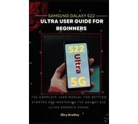 Samsung Galaxy S22 Ultra User Guide for Beginners: The Complete User Manual for Getting Started and Mastering the Galaxy S22 Ultra Android Phone