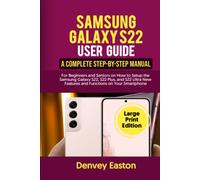 Samsung Galaxy S22 User Guide: A Complete Step-by-Step Manual for Beginners and Seniors on How to Setup the Samsung Galaxy S22, S22 Plus, and S22 ... on Your Smartphone (Large Print Edition)