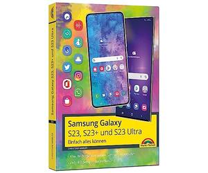 Samsung Galaxy S23, S23+ und S23 Ultra Smartphone mit Android 13: - Einfach alles können - Handbuch - komplett in Farbe
