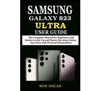 SAMSUNG GALAXY S23 ULTRA USER GUIDE: The Complete Manual for Beginners and Seniors to Set Up and Master the 2023 Galaxy S23 Ultra with Pictorial Illustrations