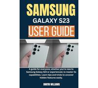 SAMSUNG GALAXY S23 USER GUIDE: A guide for everyone,whether you're new to Samsung Galaxy S23 or experienced, to master its capabilities. Learn tips and tricks to uncover hidden features easily.