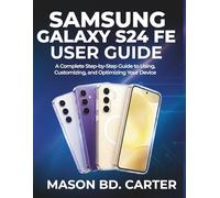 Samsung Galaxy S24 Fe User Guide: A Complete Step-by-Step Guide to Using, Customizing, and Optimizing Your Device