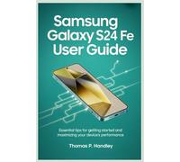 SAMSUNG GALAXY S24 FE USER GUIDE: Essential Tips for Getting Started and Maximizing Your Device’s Performance