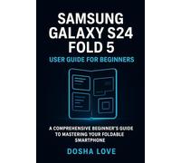 SAMSUNG GALAXY S24 FOLD 5 USER GUIDE FOR BEGINNERS: A Comprehensive Beginner’s Guide to Mastering Your Foldable Smartphone: 10 (Golden Guidebooks for Beginners and Seniors)