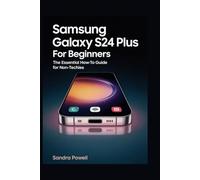 Samsung Galaxy S24 Plus for Beginners: The Essential How-To Guide for Non-Techies