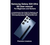 Samsung Galaxy S24 Ultra 5G User manual For Beginners and Seniors: A comprehensive User Guide For Beginners and Seniors to explore the multifaceted capabilities of the Samsung Galaxy S24 Ultra 5G like