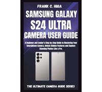 SAMSUNG GALAXY S24 ULTRA CAMERA USER GUIDE: A beginners and senior's Step-by-step guide to mastering your smartphone camera, capture stunning photos like a pro. (Mastering Your Lens)
