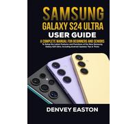 Samsung Galaxy S24 Ultra User Guide: A Complete Manual for Beginners and Seniors to Setup the Latest Features and Functions of the New Samsung Galaxy S24 Ultra, Including Android Updates Tips & Tricks