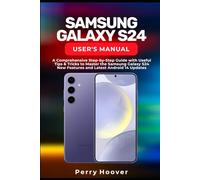 Samsung Galaxy S24 User's Manual: A Comprehensive Step-by-Step Guide with Useful Tips & Tricks to Master the Samsung Galaxy S24 New Features and Latest Android 14 Updates