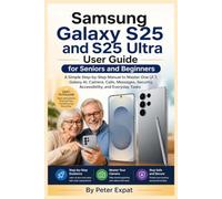 Samsung Galaxy S25 and S25 Ultra User Guide for Seniors and Beginners: A Simple Step-by-Step Manual to Master One UI 7, Galaxy AI, Camera, Calls, Messages, Security, Accessibility, and Everyday Tasks