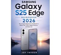 Samsung Galaxy S25 Edge Guidebook 2026: The Complete Beginner’s Handbook for Setup, Tips, Tricks, Hidden Features, and Daily Use