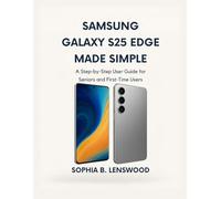 SAMSUNG GALAXY S25 EDGE MADE SIMPLE: A Step-by-Step User Guide for Seniors and First-Time Users
