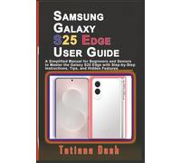 Samsung Galaxy S25 Edge User Guide: A Simplified Manual for Beginners and Seniors to Master the Galaxy S25 Edge with Step-by-Step Instructions, Tips, and Hidden Features