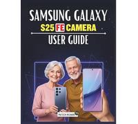 Samsung Galaxy S25 FE Camera User Guide: A Complete Hands-On Manual for Mastering Mobile Photography, Unlocking Professional Shooting Skills, and Creating Powerful Visual Stories With Ease