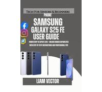 Samsung Galaxy S25 FE User Guide 2025: From Setup to Expert Level-Unlock Hidden Capabilities with Step-by-Step Instructions and Professional Tips