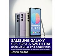 Samsung Galaxy S25, S25+ & S25 Ultra User Manual for Beginners: A Practical Android 15 Guide with Easy Navigation Tips, Camera Help, and Everyday Tasks Explained