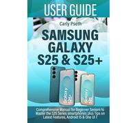 SAMSUNG GALAXY S25 & S25+ USER GUIDE: Comprehensive Manual for Beginner Seniors to Master the S25 Series smartphones plus Tips on Latest Features, Android 15 & One UI 7