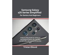 Samsung Galaxy S25 Series Simplified for Seniors and Beginners: A Step-by-Step Guide for setting up and using the Galaxy S25, S25 Plus, and S25 Ultra with Android 15 and One UI 7
