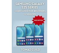 Samsung Galaxy S25 Series User Guide for Beginners & Seniors (2025 Edition): A Step-by-Step Manual to Master the S25, S25+ & S25 Ultra with Android 15, Galaxy AI & One UI 7 - Fully Illustrated