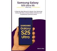 Samsung Galaxy S25 Ultra 5G Made Easy: A Step-by-Step Manual to Master Your Samsung Galaxy S25 Ultra, Unlock Hidden Features, and Troubleshoot Common Issues