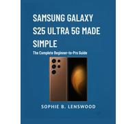 SAMSUNG GALAXY S25 ULTRA 5G MADE SIMPLE: The Complete Beginner-to-Pro Guide