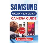 SAMSUNG Galaxy S25 Ultra CAMERA GUIDE 2026: Capture Sharper Images, Film Cinematic Videos, Edit Like A Pro, And Keep Every Memory Organized And Secure