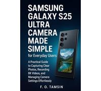 Samsung Galaxy S25 Ultra Camera Made Simple for Everyday Users: A Practical Guide to Capturing Clear Photos, Recording 8K Videos, and Managing Camera ... Effortlessly (Camera and video tools guide)