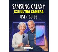 Samsung Galaxy S25 Ultra Camera User Guide: A Complete Manual Into Modern Mobile Photography, Creative Controls, Pro Editing Skills, and Real-World Shooting Techniques for All Skill Levels