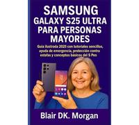 SAMSUNG GALAXY S25 ULTRA PARA PERSONAS MAYORES: Guía ilustrada 2025 con tutoriales sencillos, ayuda de emergencia, protección contra estafas y conceptos básicos del S Pen.
