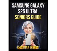 Samsung Galaxy S25 Ultra Seniors Guide: Super Easy, Step-by-Step Lessons for First-Time Smartphone Users on Setup, Photography, Communication, and ... Tips (Simplified Tech Guides For Seniors)