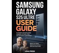Samsung Galaxy S25 Ultra User Guide: A Complete Manual for Setup, Navigation, AI Tools, S Pen Use, and System Customization