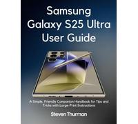 Samsung Galaxy S25 Ultra user guide: A simple, friendly companion Handbook for tips and tricks with large-print instructions