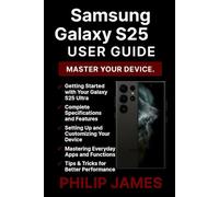 Samsung Galaxy S25 Ultra User Guide: A Step-by-Step Manual to Exploring, Customizing, and Mastering Galaxy AI and Beyond