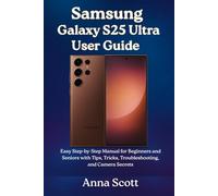Samsung Galaxy S25 Ultra User Guide: Easy Step-by-Step Manual for Beginners and Seniors with Tips, Tricks, Troubleshooting, and Camera Secrets