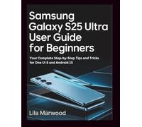 Samsung Galaxy s25 Ultra User Guide for Beginners: Your Complete Step-by-Step Tips and Tricks for One UI 8 and Android 15 (TechForge Mastery)