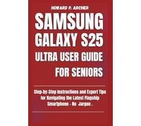 SAMSUNG GALAXY S25 ULTRA USER GUIDE FOR SENIORS: Step-by-step instructions and expert tips for navigating the latest flagship smartphone - No jargon. (Gadget Guru)
