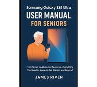 Samsung Galaxy S25 Ultra User Manual for Seniors: From Setup to Advanced Features Everything You Need to Know to Get Started and Beyond (Gadgets Reviews)