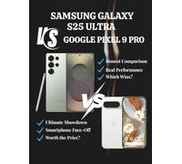 SAMSUNG GALAXY S25 ULTRA VS GOOGLE PIXEL 9 PRO: A Comprehensive 2025 Review of Features, Performance, and Value (Tech Buyer’s Guide Series)