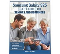 Samsung Galaxy S25 User Guide for Beginners and Seniors: A Manual Showing Modern non-expects with Older Adults How to Navigate Features, Adjust Settings, Communicate Easily, Enjoy Daily Tasks