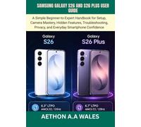 SAMSUNG GALAXY S26 AND S26 PLUS USER GUIDE: A Simple Beginner-to-Expert Handbook for Setup, Camera Mastery, Hidden Features, Troubleshooting, Privacy, and Everyday Smartphone Confidence