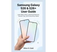 SAMSUNG GALAXY S26 AND S26+ USER GUIDE: Learn Basic Setup, Advanced Features, Camera Tips, and Productivity Hacks