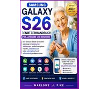 SAMSUNG GALAXY S26 BENUTZERHANDBUCH FÜR ANFÄNGER UND SENIOREN: Eine einfache Schritt-für-Schritt-Anleitung mit bebilderten Abbildungen, um Ihr Smartphone mühelos, selbstbewusst, völlig unkompliziert u