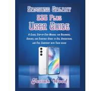 Samsung Galaxy S26 Plus User Guide: A Clear, Step-by-Step Manual for Beginners, Seniors, and Everyday Users to Use, Understand, and Feel Confident with Their device (Josiah Wood Products Guides)