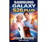 SAMSUNG GALAXY S26 PLUS USER GUIDE: Master Your Device Setup, Personalization, and Performance Optimization for Seamless Usage, Advanced Gaming, and entertainment features