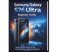 Samsung Galaxy S26 Ultra Beginner Guide: Master Essential Features, AI Tools, and Dual Chip Power for Effortless Everyday Use