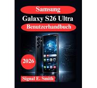 Samsung Galaxy S26 Ultra Benutzerhandbuch: Fortschrittliche AI Funktionen, Automatisierung und professionelle Produktivität
