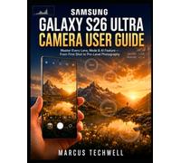 SAMSUNG GALAXY S26 ULTRA CAMERA USER GUIDE: Master Every Lens, Mode & AI Feature - From First Shot to Pro-Level Photography