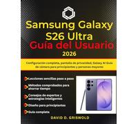 SAMSUNG GALAXY S26 ULTRA GUÍA DEL USUARIO 2026: Configuración completa, pantalla de privacidad, Galaxy AI Guía de cámara para principiantes y personas mayores