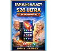 Samsung Galaxy S26 Ultra Guia do Usuário: Configuração, recursos, câmera, dicas e soluções práticas para o uso diário por iniciantes (Série de Guias de Produtos Inteligentes de Nathan J. Colebrook)